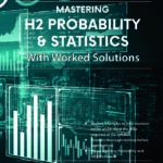 A-Level Mathematics Mastering H2 Probability & Statistics With Worked Solutions