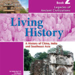 Living History: A History of China, India and Southeast Asia for Lower Secondary Book 2 – Legacies of Ancient Civilizations