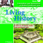 Living History: A History of China, India and Southeast Asia for Lower Secondary Book 3 – Colonialism and Nationalism in Modern Southeast Asia