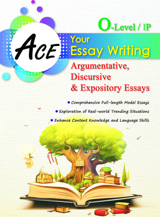 Ace Your Essay Writing (O-Level/IP) Argumentative, Discursive and ...